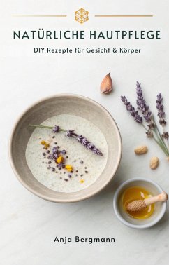 Natürliche Hautpflege: DIY Rezepte für Gesicht & Körper (eBook, ePUB) - Bergmann, Anja