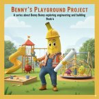 Benny's Playground Project (A series about Benny exploring engineering and building, #1) (eBook, ePUB) Benny's Playground Project (A series about Benny exploring engineering and building, #1) (eBook, ePUB)