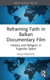 Reframing Faith in Balkan Documentary Film (eBook, ePUB) Reframing Faith in Balkan Documentary Film (eBook, ePUB)