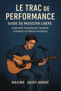 Trac de Performance - Le Guide du Musicien Libéré- (eBook, ePUB) - André, Maxime Saint Trac de Performance - Le Guide du Musicien Libéré- (eBook, ePUB) - André, Maxime Saint