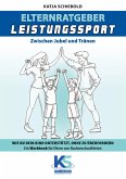 Elternratgeber Leistungssport Ein Workbook für Eltern von Kindern im Leistungssport - wie kann ich mein Kind am besten unterstützen statt zu überfordern