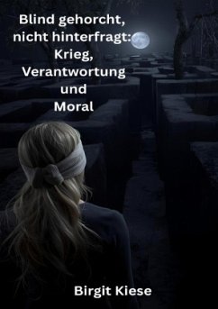 Blind gehorcht, nicht hinterfragt: Krieg, Verantwortung und Moral