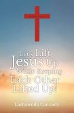 Let's Lift Jesus Up While Keeping Each Other Lifted Up! (eBook, ePUB)