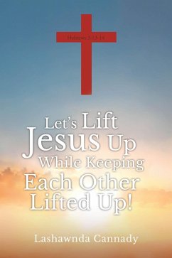 Cover Let's Lift Jesus Up While Keeping Each Other Lifted Up! (eBook, ePUB)