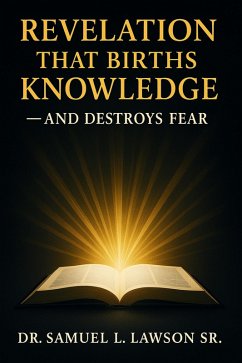 Revelation That Births Knowledge - And Restores Fear (eBook, ePUB) - Lawson, Samuel L Revelation That Births Knowledge - And Restores Fear (eBook, ePUB) - Lawson, Samuel L