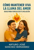 Cómo Mantener Viva la Llama del Amor: Ideas para Fortalecer tu Relación (El viaje del amor, #3) (eBook, ePUB) Cómo Mantener Viva la Llama del Amor: Ideas para Fortalecer tu Relación (El viaje del amor, #3) (eBook, ePUB)