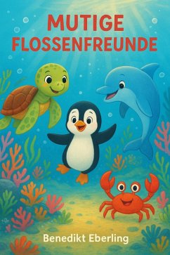 Mutige Flossenfreunde - Abenteuer und Freundschaft unter Meerestieren für Kleinkinder (eBook, ePUB) - Eberling, Benedikt Mutige Flossenfreunde - Abenteuer und Freundschaft unter Meerestieren für Kleinkinder (eBook, ePUB) - Eberling, Benedikt