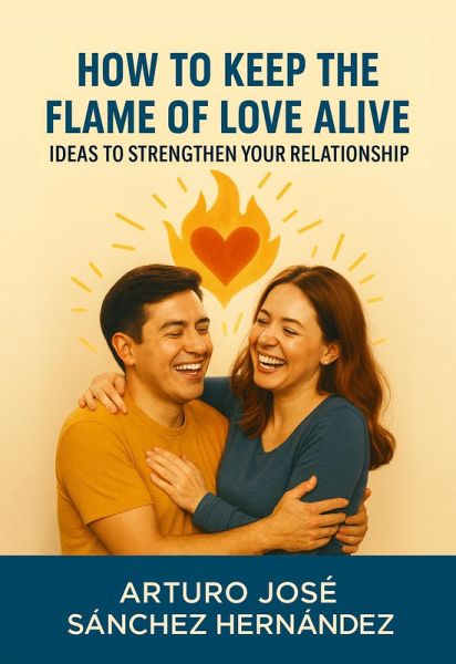 How to Keep the Flame of Love Alive: Ideas to Strengthen Your Relationship (The Love Journey, #3) (eBook, ePUB) How to Keep the Flame of Love Alive: Ideas to Strengthen Your Relationship (The Love Journey, #3) (eBook, ePUB)