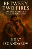 Between Two Fires: Love and Prophecy in Ancient Azerbaijan (eBook, ePUB) Between Two Fires: Love and Prophecy in Ancient Azerbaijan (eBook, ePUB)