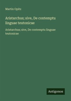 Aristarchus; sive, De contemptu linguae teutonicae - Opitz, Martin Aristarchus; sive, De contemptu linguae teutonicae - Opitz, Martin