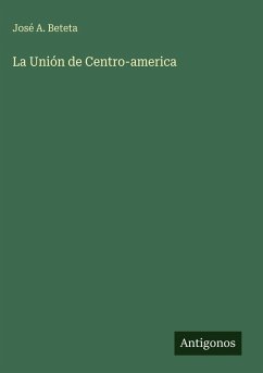 La Unión de Centro-america - Beteta, José A.