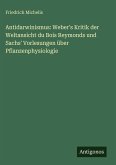 Antidarwinismus: Weber's Kritik der Weltansicht du Bois Reymonds und Sachs' Vorlesungen über Pflanzenphysiologie Antidarwinismus: Weber's Kritik der Weltansicht du Bois Reymonds und Sachs' Vorlesungen über Pflanzenphysiologie