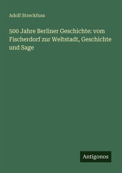 Cover 500 Jahre Berliner Geschichte: vom Fischerdorf zur Weltstadt, Geschichte und Sage