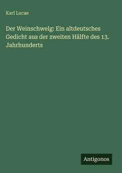 Der Weinschwelg: Ein altdeutsches Gedicht aus der zweiten Hälfte des 13. Jahrhunderts Cover Der Weinschwelg: Ein altdeutsches Gedicht aus der zweiten Hälfte des 13. Jahrhunderts
