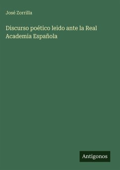 Discurso poético leido ante la Real Academia Española - Zorrilla, José