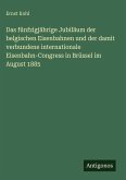 Das fünfzigjährige Jubiläum der belgischen Eisenbahnen und der damit verbundene internationale Eisenbahn-Congress in Brüssel im August 1885 Das fünfzigjährige Jubiläum der belgischen Eisenbahnen und der damit verbundene internationale Eisenbahn-Congress in Brüssel im August 1885