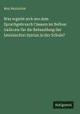 Was ergiebt sich aus dem Sprachgebrauch Caesars im Bellum Gallicum für die Behandlung der lateinischen Syntax in der Schule?