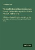 Tableau bibliographique des ouvrages en tous genres qui ont paru en France pendant l'année 1843