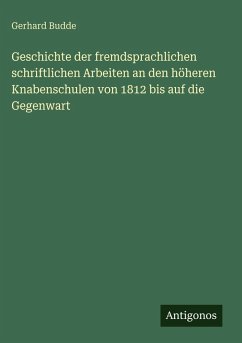 Cover Geschichte der fremdsprachlichen schriftlichen Arbeiten an den höheren Knabenschulen von 1812 bis auf die Gegenwart