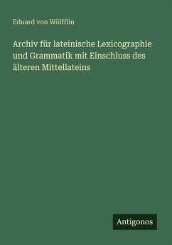 Cover Archiv für lateinische Lexicographie und Grammatik mit Einschluss des älteren Mittellateins