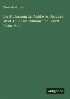 Cover Die Auffassung der Antike bei Jacques Milet, Guido de Columna und Benoit Desta-More