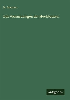 Das Veranschlagen der Hochbauten - Diesener, H. Das Veranschlagen der Hochbauten - Diesener, H.