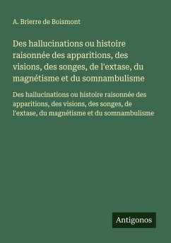 Cover Des hallucinations ou histoire raisonnée des apparitions, des visions, des songes, de l'extase, du magnétisme et du somnambulisme