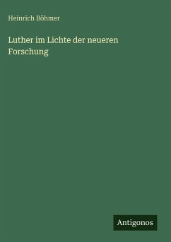 Luther im Lichte der neueren Forschung - Böhmer, Heinrich Luther im Lichte der neueren Forschung - Böhmer, Heinrich