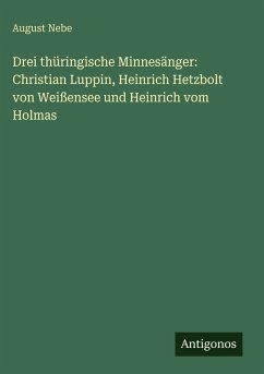 Cover Drei thüringische Minnesänger: Christian Luppin, Heinrich Hetzbolt von Weißensee und Heinrich vom Holmas