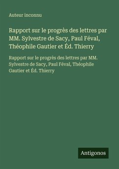 Cover Rapport sur le progrès des lettres par MM. Sylvestre de Sacy, Paul Féval, Théophile Gautier et Éd. Thierry