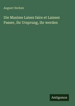 Die Maxime Laisez faire et Laissez Passer, ihr Ursprung, ihr werden - Oncken, August