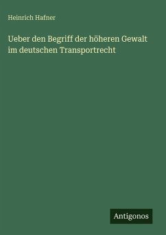 Ueber den Begriff der höheren Gewalt im deutschen Transportrecht - Hafner, Heinrich