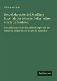 Recueil des actes de l'Académie impériale des sciences, belles-lettres et arts de Bordeaux