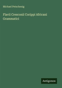 Flavii Cresconii Corippi Africani Grammatici - Petschenig, Michael Flavii Cresconii Corippi Africani Grammatici - Petschenig, Michael