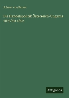 Die Handelspolitik Österreich-Ungarns 1875 bis 1892 Cover Die Handelspolitik Österreich-Ungarns 1875 bis 1892