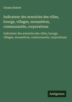 Indicateur des armoiries des villes, bourgs, villages, monastères, communautés, corporations - Robert, Ulysse
