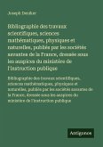 Bibliographie des travaux scientifiques, sciences mathématiques, physiques et naturelles, publiés par les sociétés savantes de la France, dressée sous les auspices du ministère de l'instruction publique