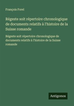 Cover Régeste soit répertoire chronologique de documents relatifs à l'histoire de la Suisse romande
