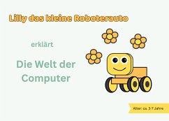 Lilly das kleine Roboterauto erklärt die Welt der Computer - Kurpicz-Briki, Mascha Lilly das kleine Roboterauto erklärt die Welt der Computer - Kurpicz-Briki, Mascha