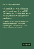 Table analytique et raisonnée des matieres contenues dans les XXIII volumes du dictionnaire des sciences, des arts, et des métiers et dans son supplement Table analytique et raisonnée des matieres contenues dans les XXIII volumes du dictionnaire des sciences, des arts, et des métiers et dans son supplement