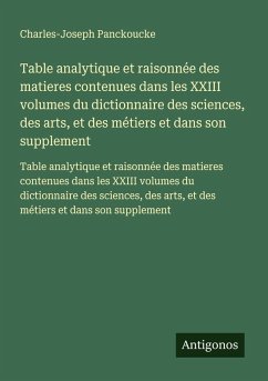 Cover Table analytique et raisonnée des matieres contenues dans les XXIII volumes du dictionnaire des sciences, des arts, et des métiers et dans son supplement
