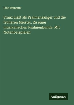 Cover Franz Liszt als Psalmensänger und die früheren Meister. Zu einer musikalischen Psalmenkunde. Mit Notenbeispielen