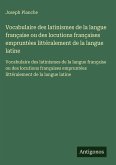 Vocabulaire des latinismes de la langue française ou des locutions françaises empruntées littéralement de la langue latine Vocabulaire des latinismes de la langue française ou des locutions françaises empruntées littéralement de la langue latine