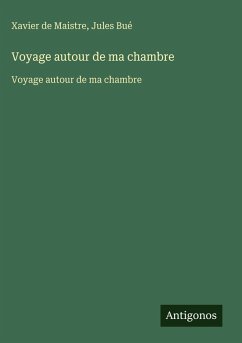 Voyage autour de ma chambre - Maistre, Xavier De; Bué, Jules Voyage autour de ma chambre - Maistre, Xavier De; Bué, Jules