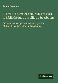 Cover Relevé des ouvrages nouveaux reçus à la Bibliothèque de la ville de Strasbourg