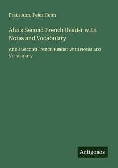 Ahn's Second French Reader with Notes and Vocabulary - Ahn, Franz; Henn, Peter Ahn's Second French Reader with Notes and Vocabulary - Ahn, Franz; Henn, Peter
