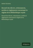 Recueil des décret, ordonnances, arrêtés et règlements concernant le régime de la Bibliothèque royale