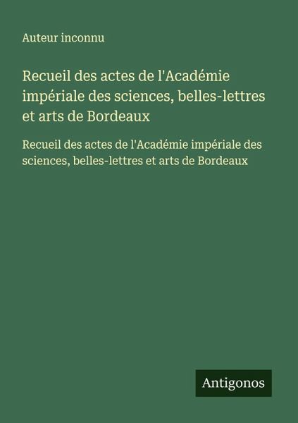 Recueil des actes de l'Académie impériale des sciences, belles-lettres et arts de Bordeaux Recueil des actes de l'Académie impériale des sciences, belles-lettres et arts de Bordeaux