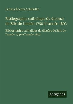 Bibliographie catholique du diocèse de Bâle de l'année 1750 à l'année 1893 - Schmidlin, Ludwig Rochus