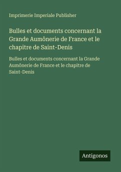 Cover Bulles et documents concernant la Grande Aumônerie de France et le chapitre de Saint-Denis